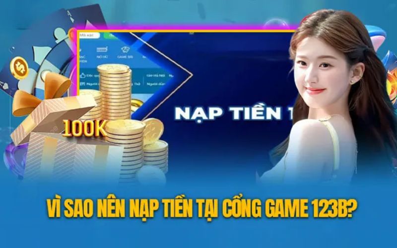 Lý do nên nạp tiền tại 123B